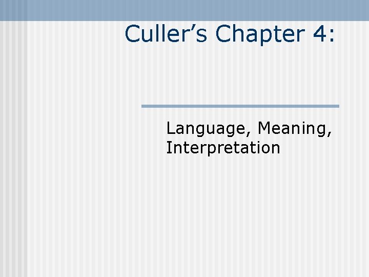 Culler’s Chapter 4: Language, Meaning, Interpretation 