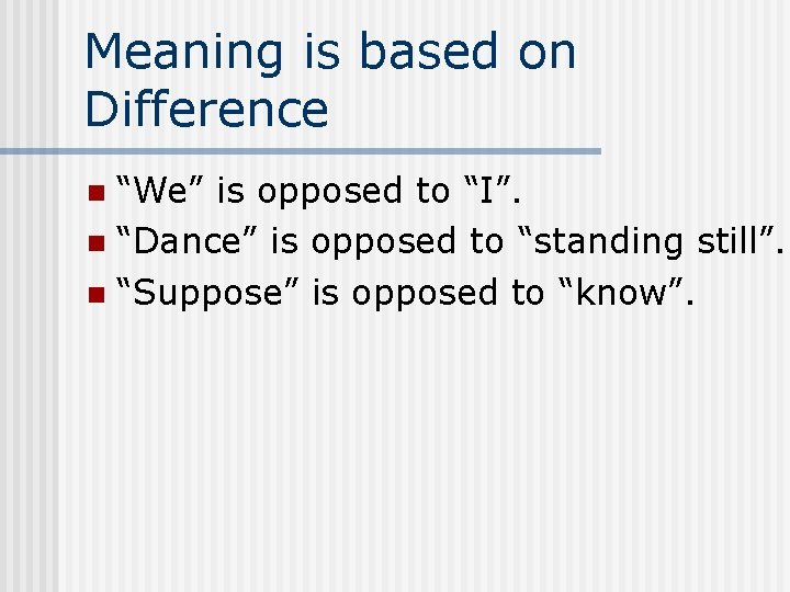 Meaning is based on Difference “We” is opposed to “I”. n “Dance” is opposed