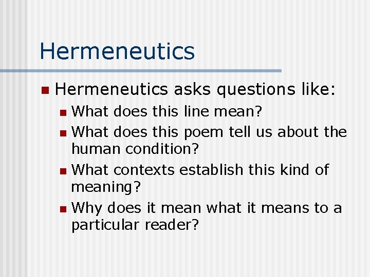 Hermeneutics n Hermeneutics asks questions like: What does this line mean? n What does