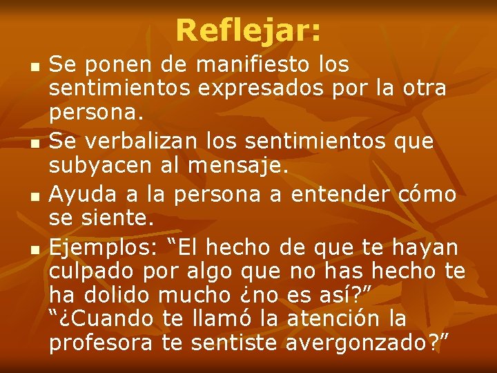 Reflejar: n n Se ponen de manifiesto los sentimientos expresados por la otra persona. Reflejar: n n Se ponen de manifiesto los sentimientos expresados por la otra persona.
