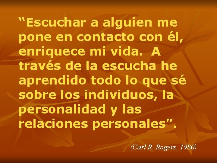 “Escuchar a alguien me pone en contacto con él, enriquece mi vida. A través