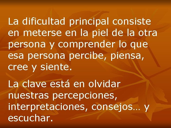 La dificultad principal consiste en meterse en la piel de la otra persona y