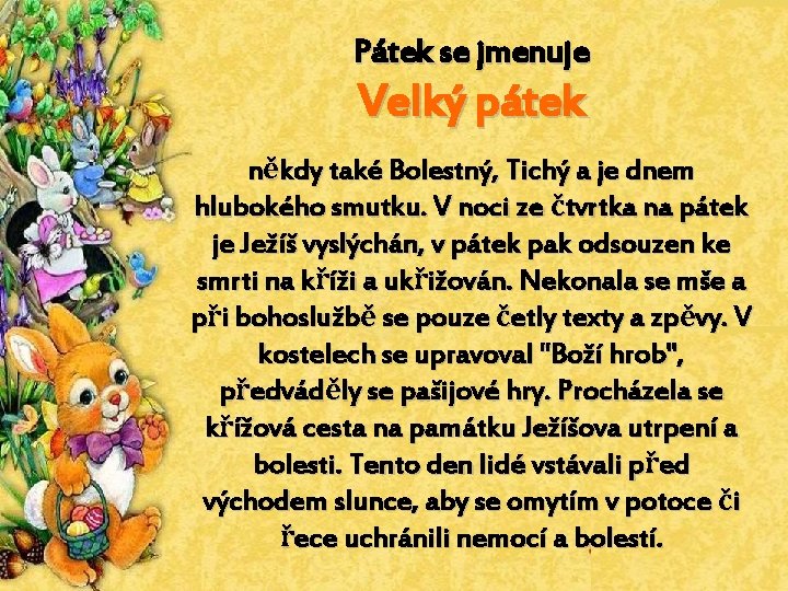 Pátek se jmenuje Velký pátek někdy také Bolestný, Tichý a je dnem hlubokého smutku.