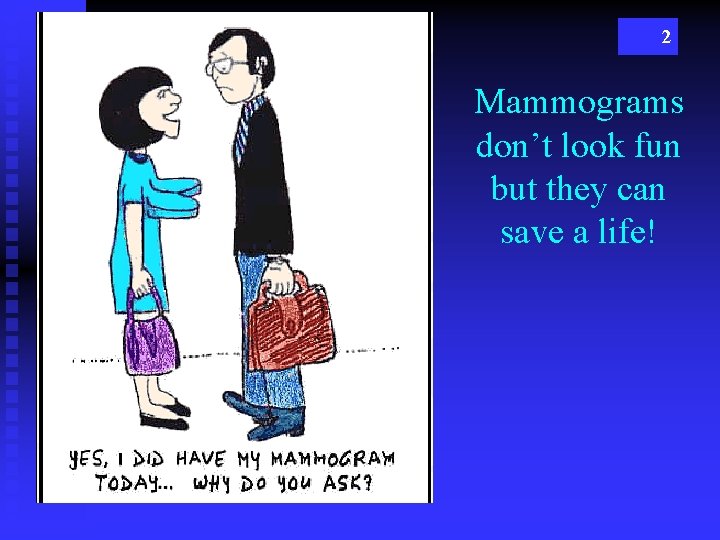 2 Mammograms don’t look fun but they can save a life! 