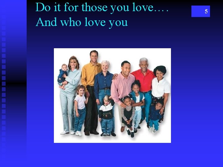 Do it for those you love…. And who love you 5 