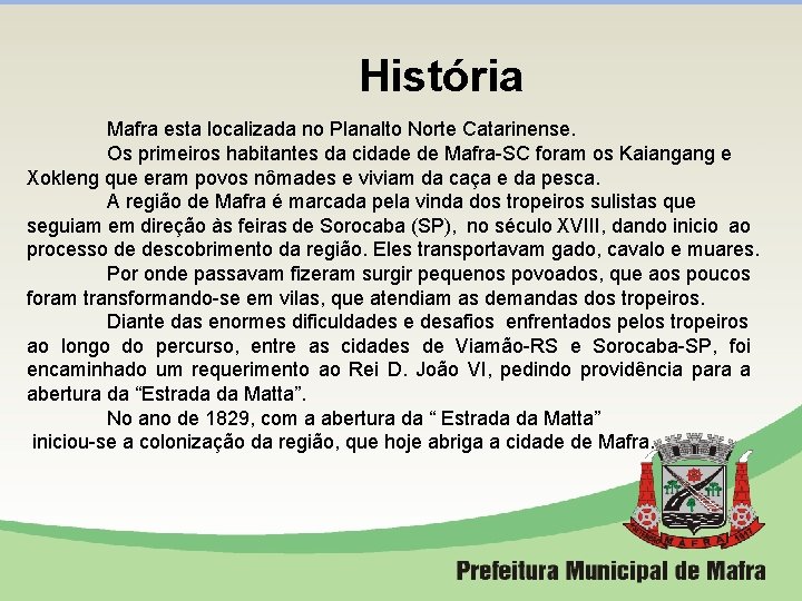 História Mafra esta localizada no Planalto Norte Catarinense. Os primeiros habitantes da cidade de