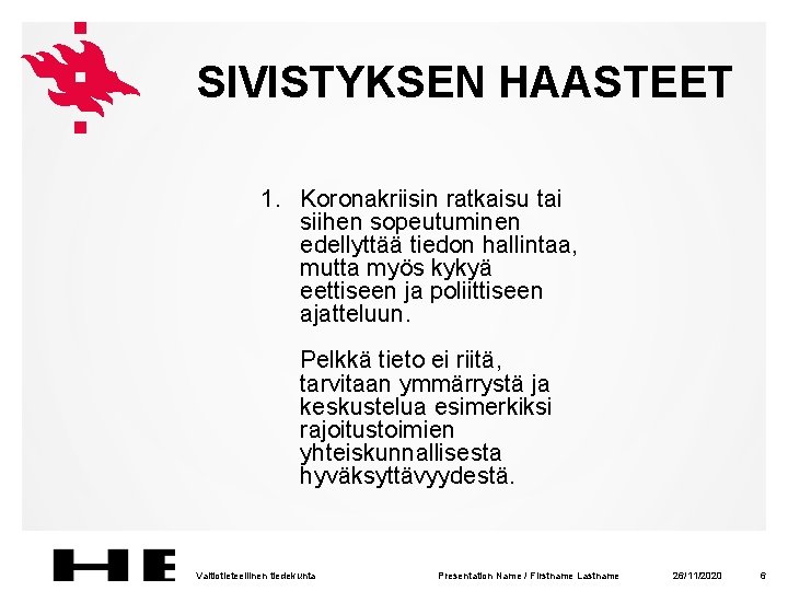 SIVISTYKSEN HAASTEET 1. Koronakriisin ratkaisu tai siihen sopeutuminen edellyttää tiedon hallintaa, mutta myös kykyä