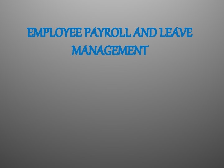 EMPLOYEE PAYROLL AND LEAVE MANAGEMENT 