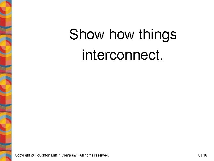 Show things interconnect. Copyright © Houghton Mifflin Company. All rights reserved. 8 | 16