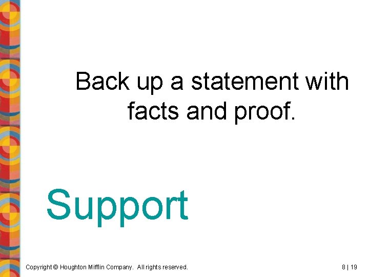 Back up a statement with facts and proof. Support Copyright © Houghton Mifflin Company.