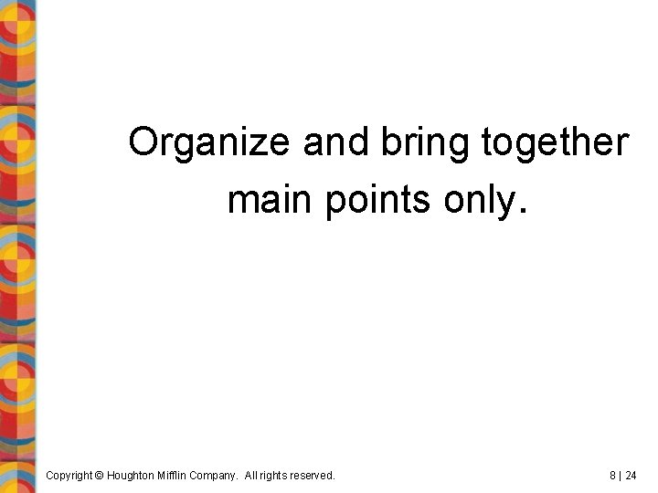 Organize and bring together main points only. Copyright © Houghton Mifflin Company. All rights