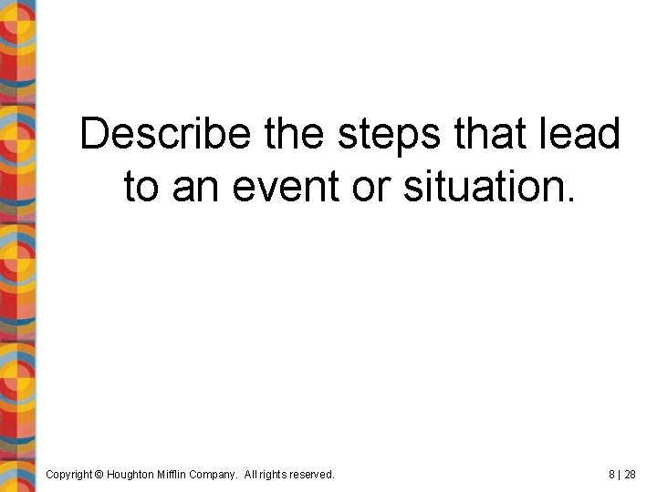 Describe the steps that lead to an event or situation. Copyright © Houghton Mifflin