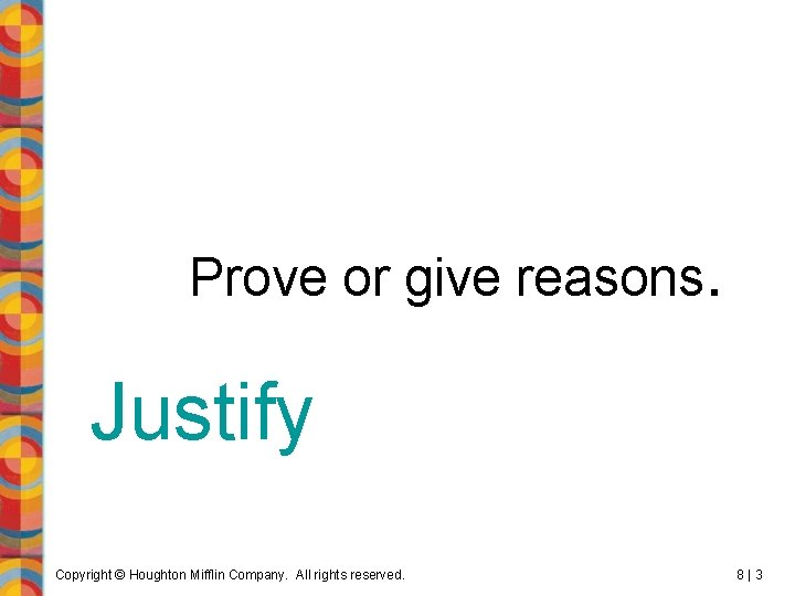 Prove or give reasons. Justify Copyright © Houghton Mifflin Company. All rights reserved. 8|3