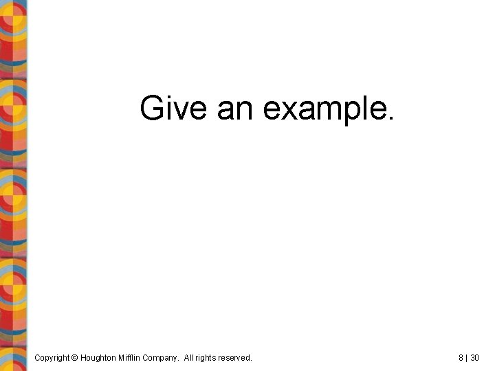Give an example. Copyright © Houghton Mifflin Company. All rights reserved. 8 | 30