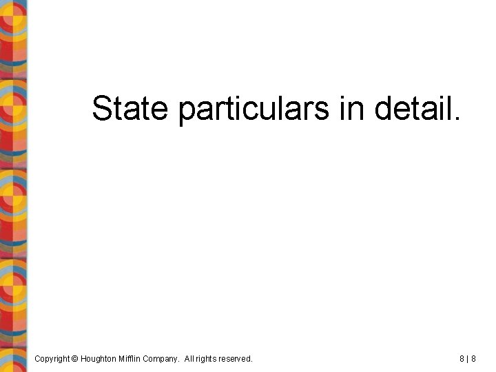 State particulars in detail. Copyright © Houghton Mifflin Company. All rights reserved. 8|8 