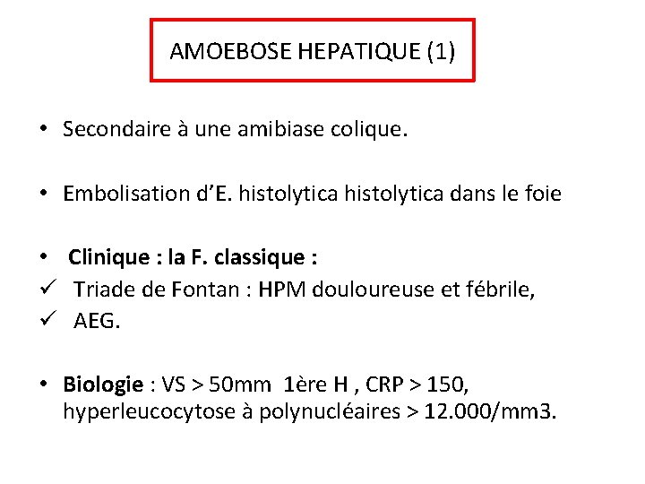 AMOEBOSE HEPATIQUE (1) • Secondaire à une amibiase colique. • Embolisation d’E. histolytica dans