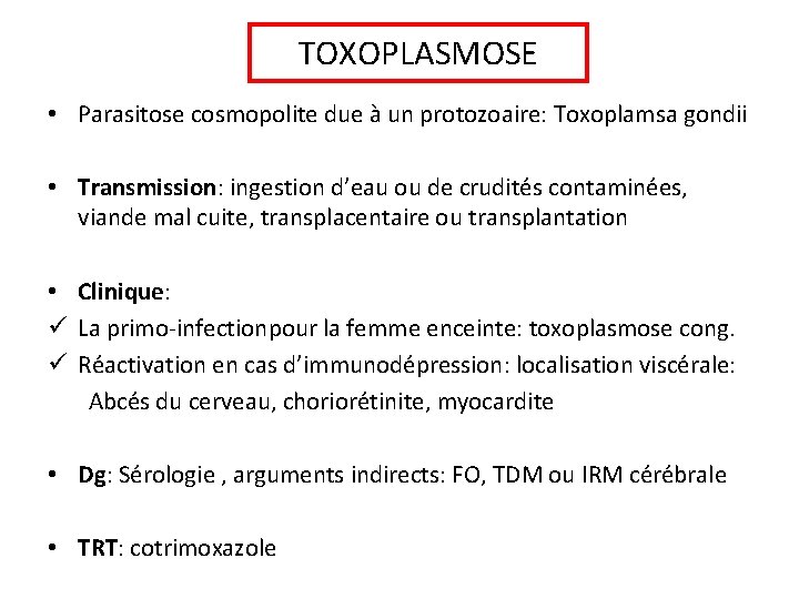 TOXOPLASMOSE • Parasitose cosmopolite due à un protozoaire: Toxoplamsa gondii • Transmission: ingestion d’eau