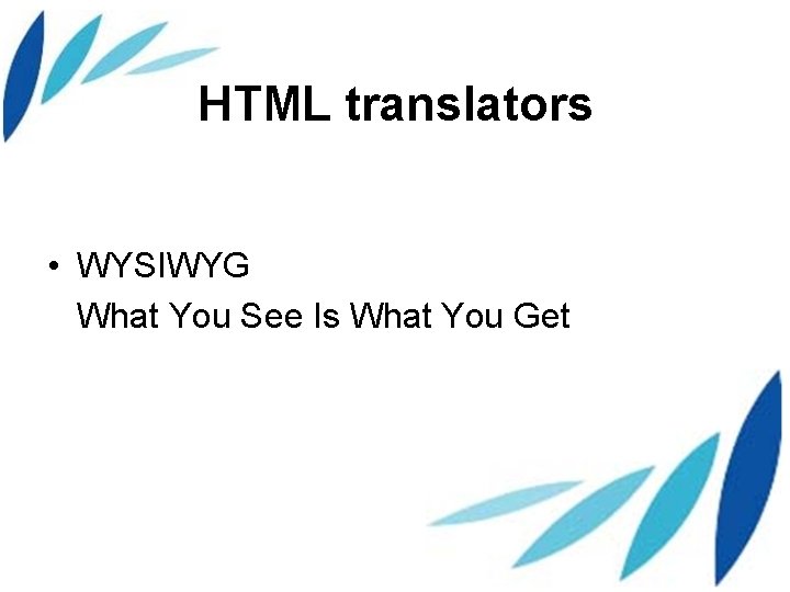 HTML translators • WYSIWYG What You See Is What You Get 