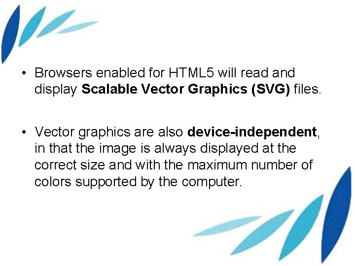  • Browsers enabled for HTML 5 will read and display Scalable Vector Graphics