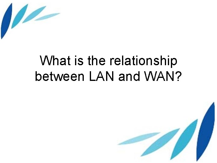 What is the relationship between LAN and WAN? 