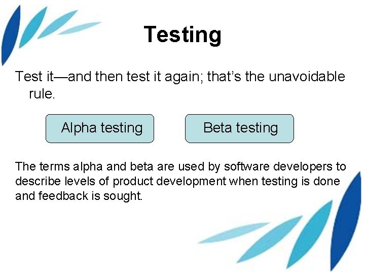 Testing Test it—and then test it again; that’s the unavoidable rule. Alpha testing Beta