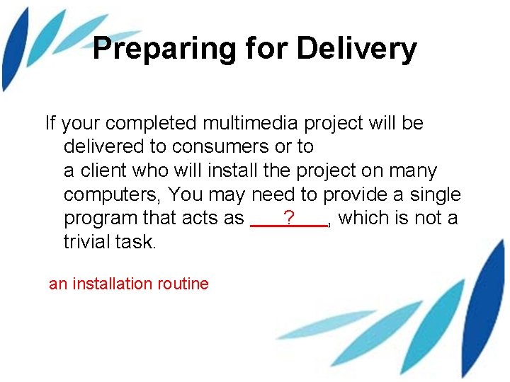 Preparing for Delivery If your completed multimedia project will be delivered to consumers or