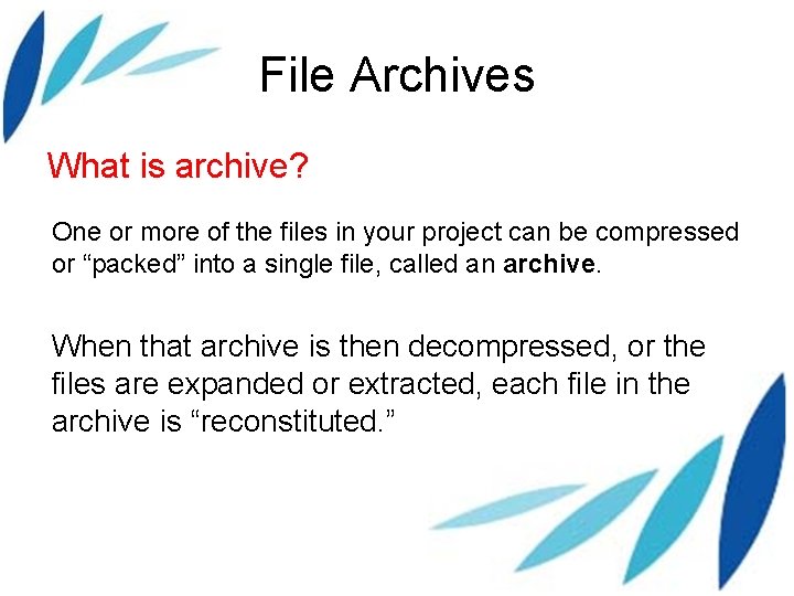 File Archives What is archive? One or more of the files in your project