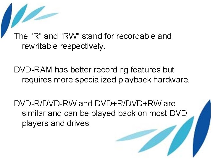 The “R” and “RW” stand for recordable and rewritable respectively. DVD-RAM has better recording