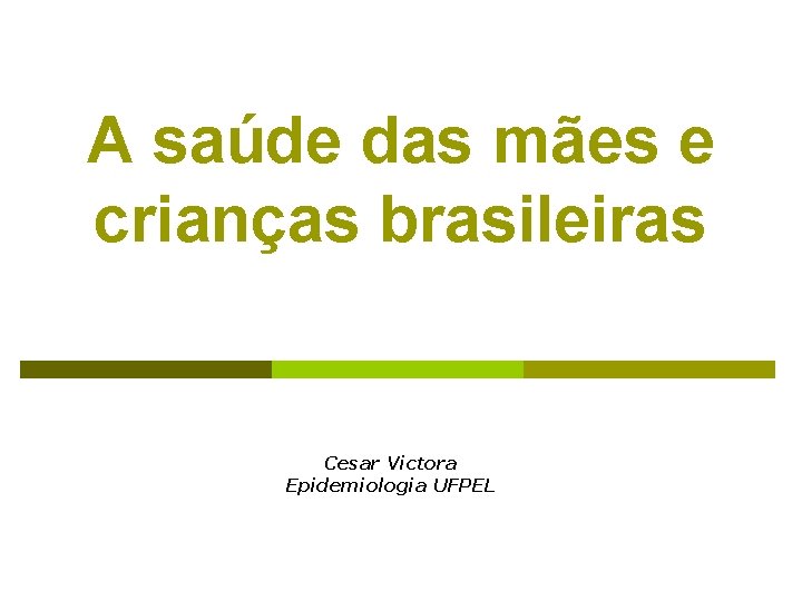 A saúde das mães e crianças brasileiras Cesar Victora Epidemiologia UFPEL 