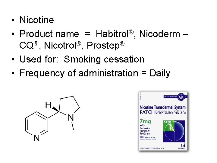  • Nicotine • Product name = Habitrol®, Nicoderm – CQ®, Nicotrol®, Prostep® •
