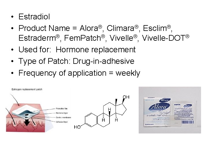  • Estradiol • Product Name = Alora®, Climara®, Esclim®, Estraderm®, Fem. Patch®, Vivelle-DOT®