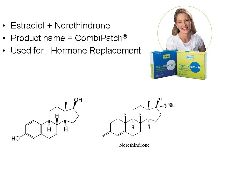  • Estradiol + Norethindrone • Product name = Combi. Patch® • Used for: