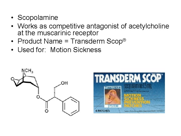  • Scopolamine • Works as competitive antagonist of acetylcholine at the muscarinic receptor