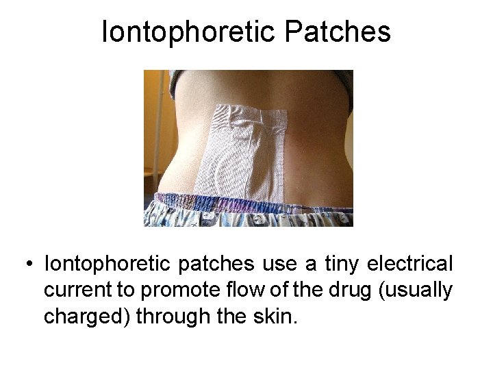 Iontophoretic Patches • Iontophoretic patches use a tiny electrical current to promote flow of