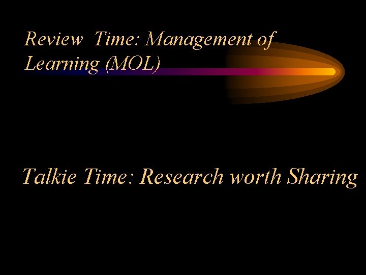 Review Time: Management of Learning (MOL) Talkie Time: Research worth Sharing 