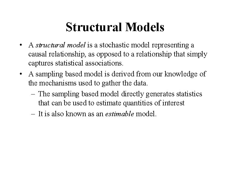 Structural Models • A structural model is a stochastic model representing a causal relationship,