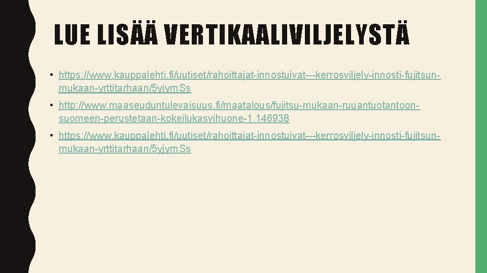 LUE LISÄÄ VERTIKAALIVILJELYSTÄ • https: //www. kauppalehti. fi/uutiset/rahoittajat-innostuivat---kerrosviljely-innosti-fujitsunmukaan-yrttitarhaan/5 yjyrn. Ss • http: //www. maaseuduntulevaisuus.