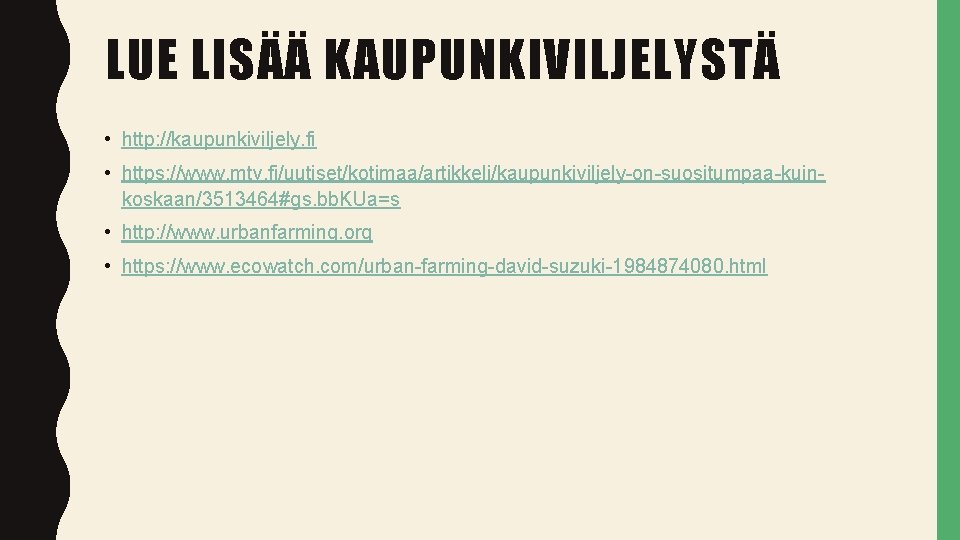 LUE LISÄÄ KAUPUNKIVILJELYSTÄ • http: //kaupunkiviljely. fi • https: //www. mtv. fi/uutiset/kotimaa/artikkeli/kaupunkiviljely-on-suositumpaa-kuinkoskaan/3513464#gs. bb. KUa=s