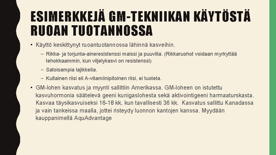 ESIMERKKEJÄ GM-TEKNIIKAN KÄYTÖSTÄ RUOAN TUOTANNOSSA • Käyttö keskittynyt ruoantuotannossa lähinnä kasveihin. – Rikka- ja