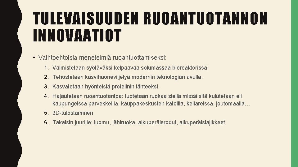 TULEVAISUUDEN RUOANTUOTANNON INNOVAATIOT • Vaihtoehtoisia menetelmiä ruoantuottamiseksi: 1. Valmistetaan syötäväksi kelpaavaa solumassaa bioreaktorissa. 2.