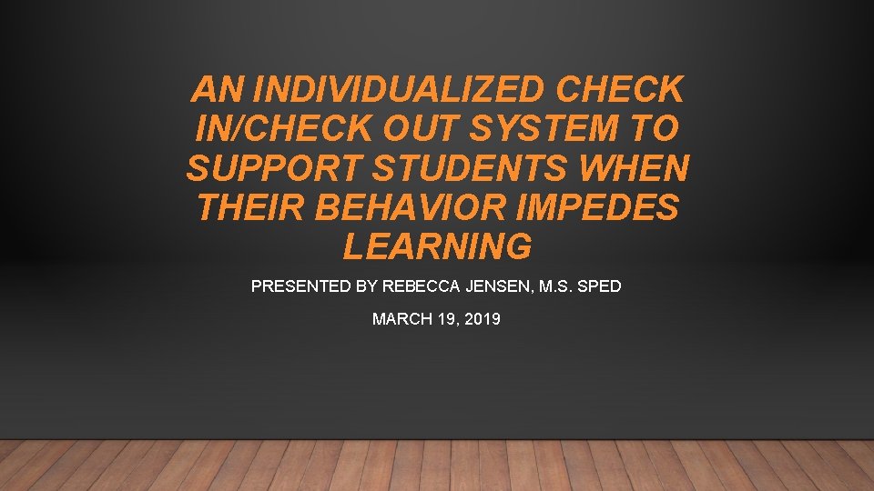 AN INDIVIDUALIZED CHECK IN/CHECK OUT SYSTEM TO SUPPORT STUDENTS WHEN THEIR BEHAVIOR IMPEDES LEARNING