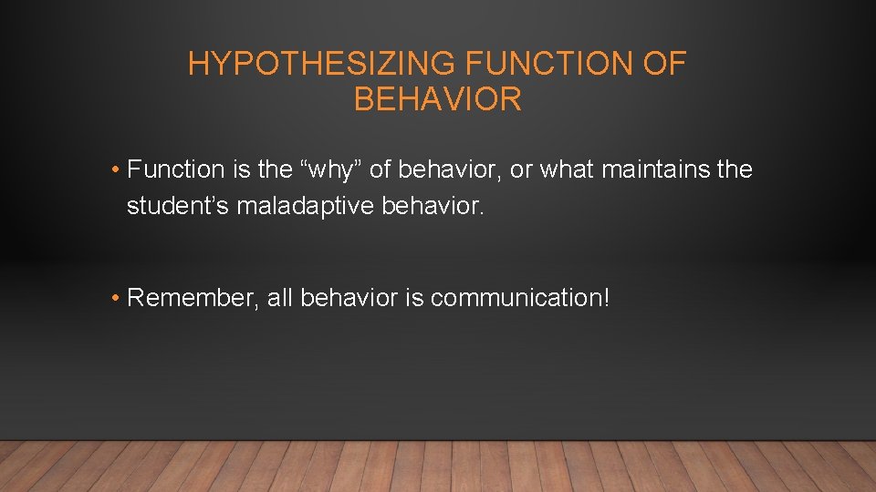 HYPOTHESIZING FUNCTION OF BEHAVIOR • Function is the “why” of behavior, or what maintains