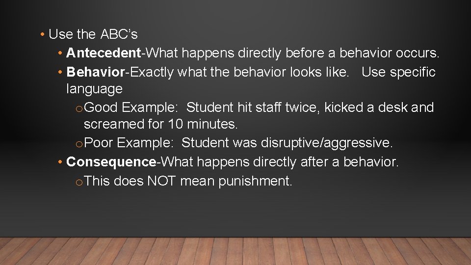  • Use the ABC’s • Antecedent-What happens directly before a behavior occurs. •