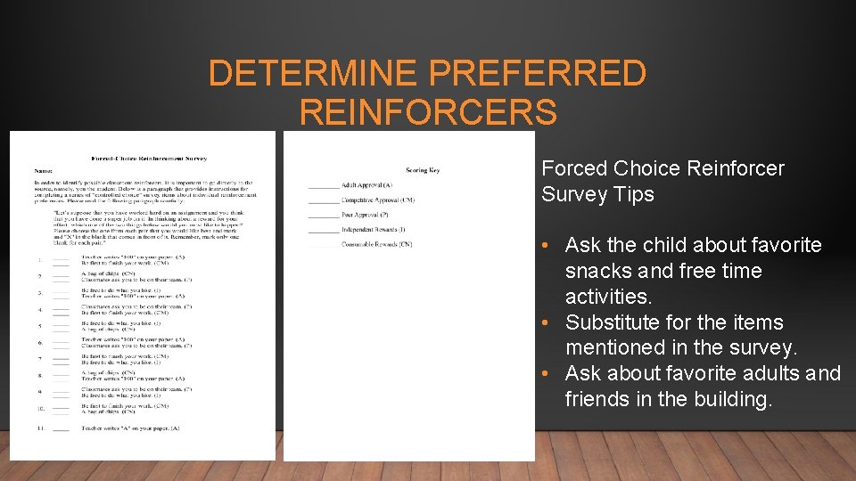 DETERMINE PREFERRED REINFORCERS Forced Choice Reinforcer Survey Tips • Ask the child about favorite