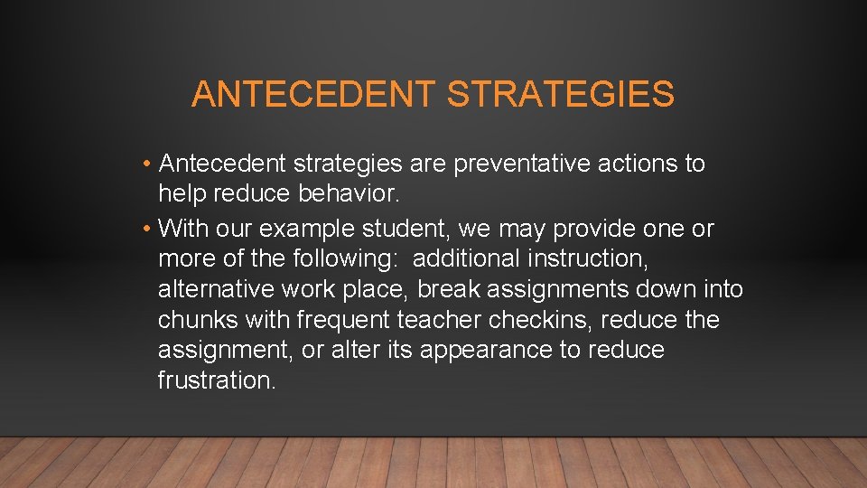 ANTECEDENT STRATEGIES • Antecedent strategies are preventative actions to help reduce behavior. • With