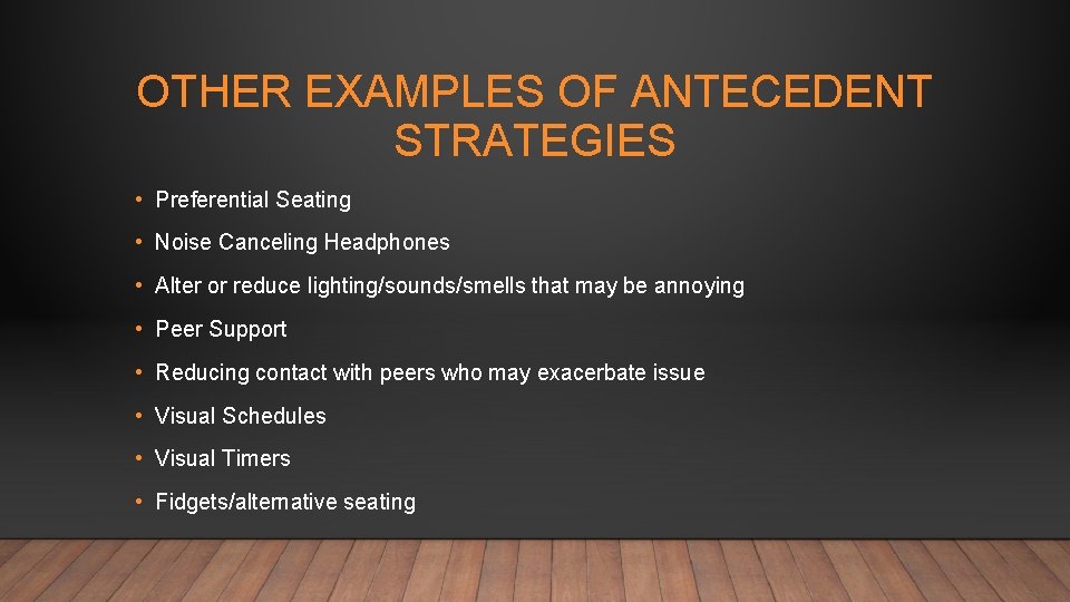 OTHER EXAMPLES OF ANTECEDENT STRATEGIES • Preferential Seating • Noise Canceling Headphones • Alter