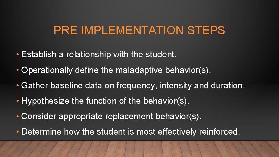 PRE IMPLEMENTATION STEPS • Establish a relationship with the student. • Operationally define the