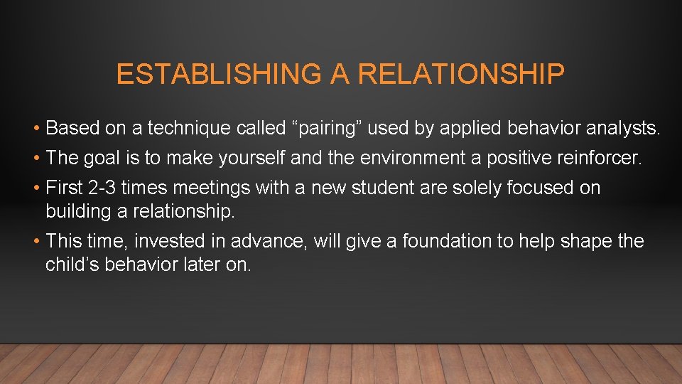 ESTABLISHING A RELATIONSHIP • Based on a technique called “pairing” used by applied behavior