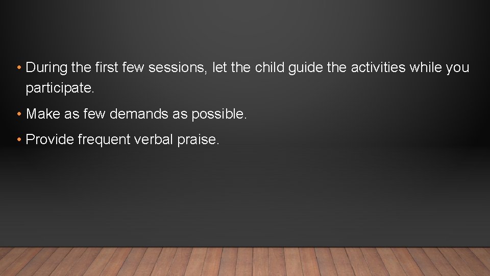  • During the first few sessions, let the child guide the activities while