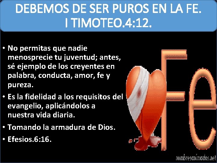 DEBEMOS DE SER PUROS EN LA FE. I TIMOTEO. 4: 12. • No permitas